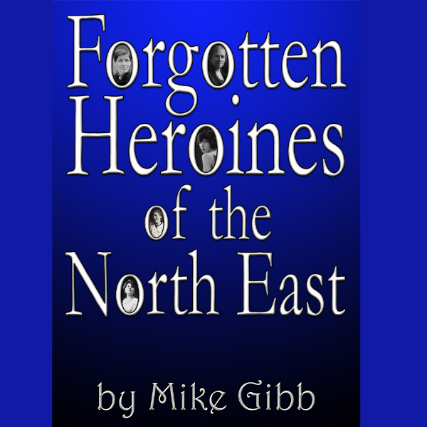 Forgotten Heroines of the North East