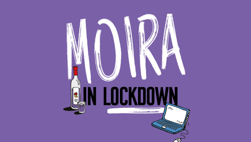 The Moira Monologues 3: Moira in Lockdown